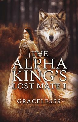 The Alpha King's Lost Mate by Gracelesss