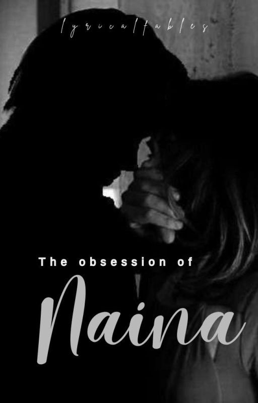 the Obsession of - NAINA by lyricalfables